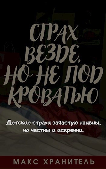 Страх Везде, Но не под Кроватью.
