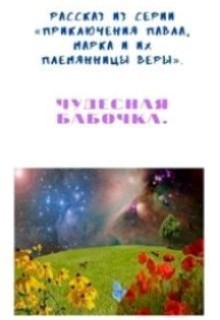 Рассказ из серии «Приключения Павла, Марка и их племянницы Веры». Чудесная бабочка.