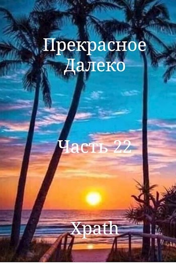 Прекрасное Далеко. Часть 22