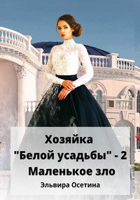 Хозяйка "Белой усадьбы" - 2. Маленькое зло
