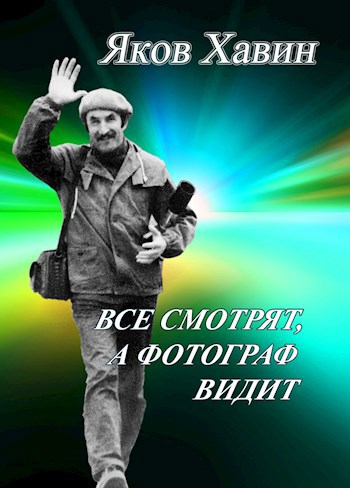 Яков Хавин. Все смотрят а фотограф видит