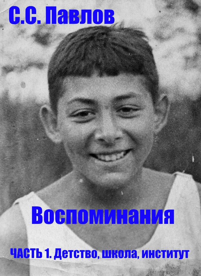 С.С. Павлов. Воспоминания. ЧАСТЬ 1. Детство, школа, институт