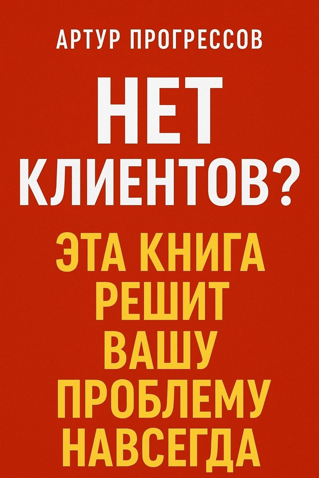 "Нет Клиентов? Эта книга решит вашу проблему навсегда!