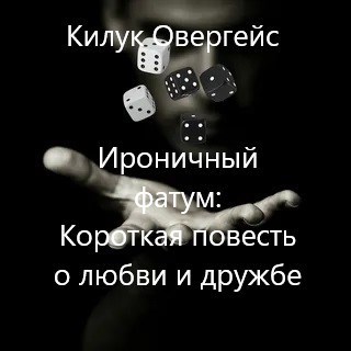 Ироничный фатум: Короткая повесть о любви и дружбе