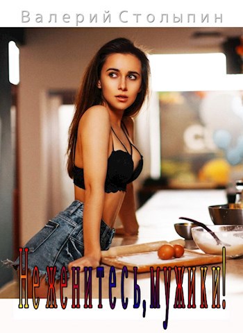 Не женитесь, мужики!